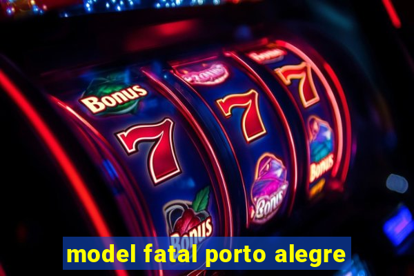 model fatal porto alegre